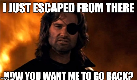 I JUST ESCAPED FROM THERE NOW YOU WANT ME TO GO BACK? | made w/ Imgflip meme maker