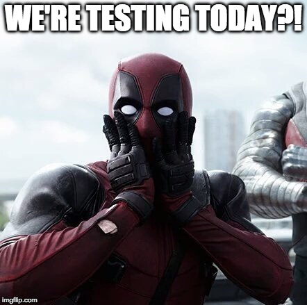 Deadpool Surprised | WE'RE TESTING TODAY?! | image tagged in memes,deadpool surprised | made w/ Imgflip meme maker