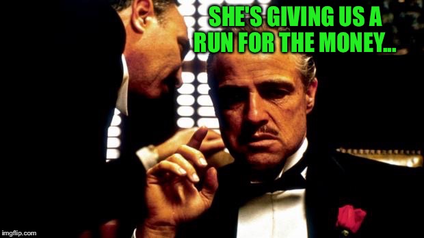 SHE'S GIVING US A RUN FOR THE MONEY... | made w/ Imgflip meme maker
