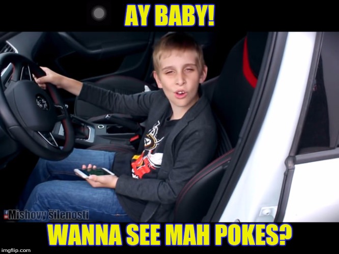 Poke Dope Go | AY BABY! WANNA SEE MAH POKES? | image tagged in pokemon,pokemon go,go,mishovy,viral video,viral | made w/ Imgflip meme maker