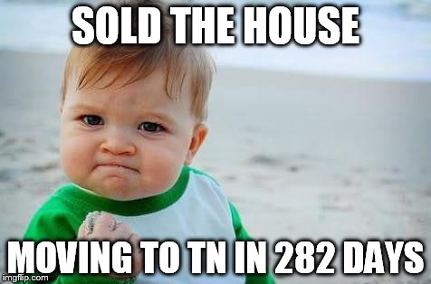 Fist pump baby | SOLD THE HOUSE; MOVING TO TN IN 282 DAYS | image tagged in fist pump baby | made w/ Imgflip meme maker