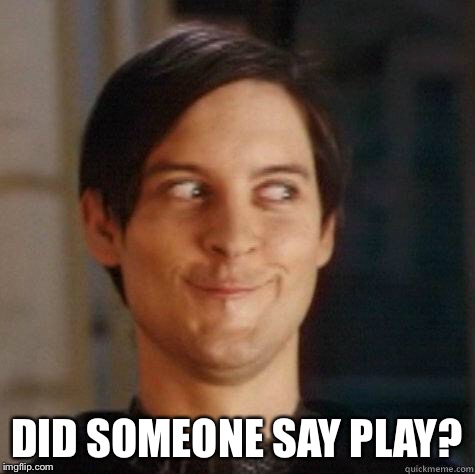 DID SOMEONE SAY PLAY? | made w/ Imgflip meme maker