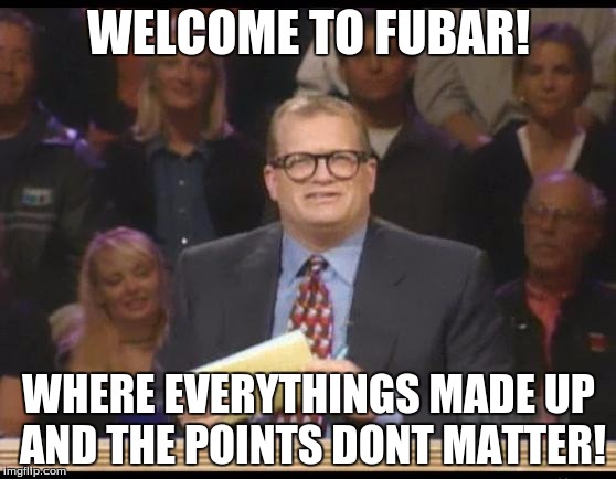 Whose Line is it Anyway | WELCOME TO FUBAR! WHERE EVERYTHINGS MADE UP AND THE POINTS DONT MATTER! | image tagged in whose line is it anyway | made w/ Imgflip meme maker