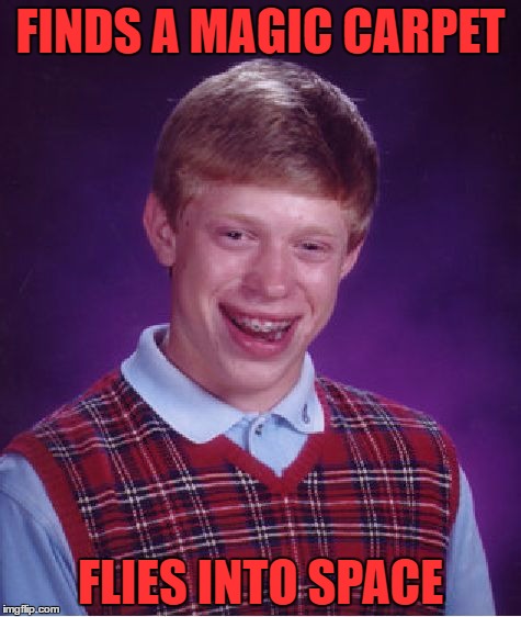 Really Brian | FINDS A MAGIC CARPET; FLIES INTO SPACE | image tagged in memes,bad luck brian | made w/ Imgflip meme maker