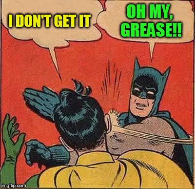 Batman Slapping Robin Meme | I DON'T GET IT OH MY, GREASE!! | image tagged in memes,batman slapping robin | made w/ Imgflip meme maker