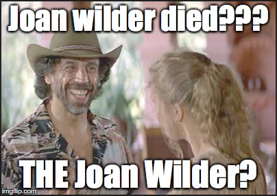 Joan wilder | Joan wilder died??? THE Joan Wilder? | image tagged in gene wilder,romancing the stone,irony | made w/ Imgflip meme maker