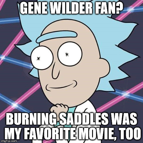 Tiny Rick Subverts Gene Wilder Condescension | GENE WILDER FAN? BURNING SADDLES WAS MY FAVORITE MOVIE, TOO | image tagged in gene wilder,tiny rick | made w/ Imgflip meme maker