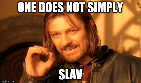Slavness | ONE DOES NOT SIMPLY; SLAV | image tagged in memes,one does not simply,slav,cheeki breeki | made w/ Imgflip meme maker