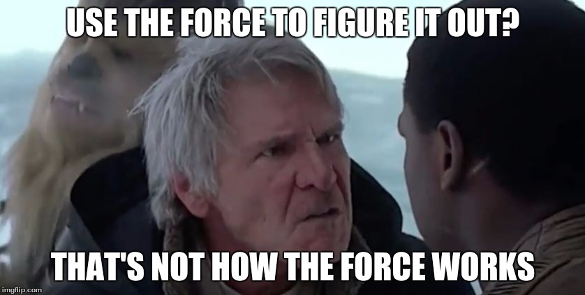 Use the Force..... | USE THE FORCE TO FIGURE IT OUT? THAT'S NOT HOW THE FORCE WORKS | image tagged in han knows how it works,han solo,finn,chewbacca,star wars,mems | made w/ Imgflip meme maker