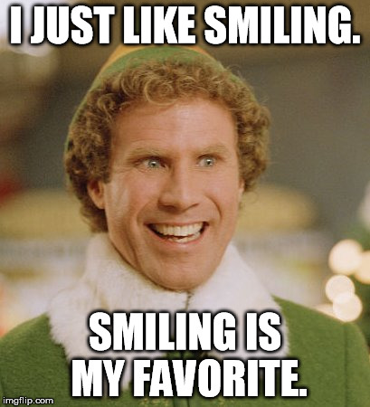Buddy The Elf Meme | I JUST LIKE SMILING. SMILING IS MY FAVORITE. | image tagged in memes,buddy the elf | made w/ Imgflip meme maker