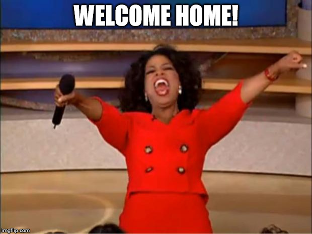 Oprah You Get A Meme | WELCOME HOME! | image tagged in memes,oprah you get a | made w/ Imgflip meme maker