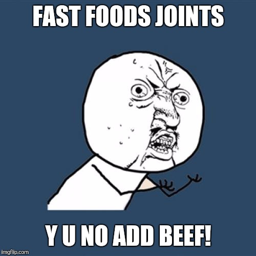 Beefy Flavor Really?  | FAST FOODS JOINTS; Y U NO ADD BEEF! | image tagged in memes,y u no | made w/ Imgflip meme maker