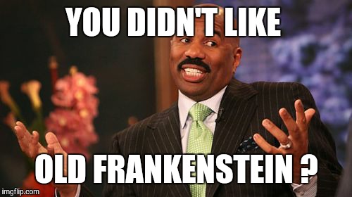 Steve Harvey Meme | YOU DIDN'T LIKE OLD FRANKENSTEIN ? | image tagged in memes,steve harvey | made w/ Imgflip meme maker