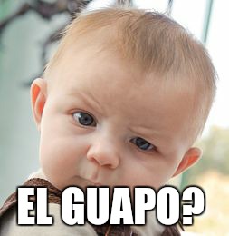 Skeptical Baby Meme | EL GUAPO? | image tagged in memes,skeptical baby | made w/ Imgflip meme maker