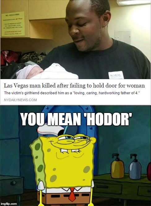 YOU MEAN 'HODOR' | image tagged in hodor | made w/ Imgflip meme maker