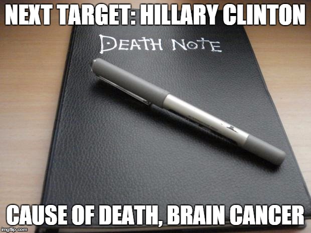 Death note | NEXT TARGET: HILLARY CLINTON; CAUSE OF DEATH, BRAIN CANCER | image tagged in death note,memes | made w/ Imgflip meme maker