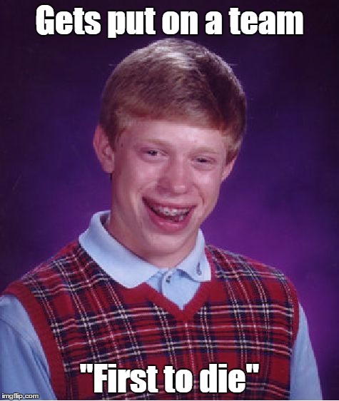 Bad Luck Brian Meme | Gets put on a team "First to die" | image tagged in memes,bad luck brian | made w/ Imgflip meme maker