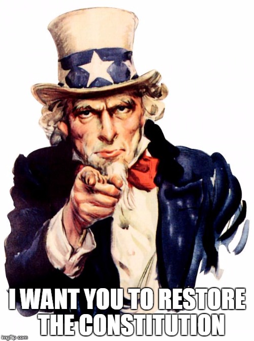 Uncle Sam Meme | I WANT YOU TO RESTORE 
THE CONSTITUTION | image tagged in memes,uncle sam | made w/ Imgflip meme maker
