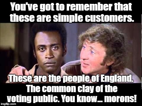 You've got to remember that these are simple customers. These are the people of England. The common clay of the voting public. You know... morons! | image tagged in public customers | made w/ Imgflip meme maker