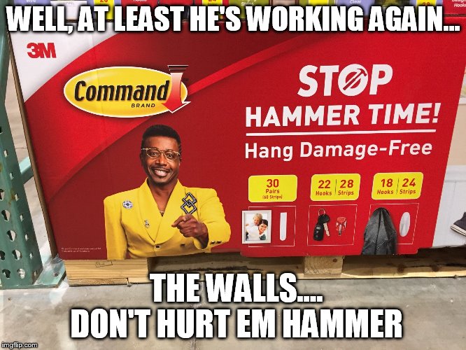 WELL, AT LEAST HE'S WORKING AGAIN... THE WALLS....   DON'T HURT EM HAMMER | image tagged in mc,hammer,rap,over,rock bottom | made w/ Imgflip meme maker