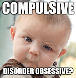 Skeptical Baby Meme | COMPULSIVE DISORDER OBSESSIVE? | image tagged in memes,skeptical baby | made w/ Imgflip meme maker