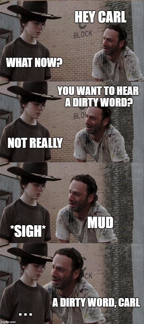 Rick and Carl Long | HEY CARL; WHAT NOW? YOU WANT TO HEAR A DIRTY WORD? NOT REALLY; MUD; *SIGH*; A DIRTY WORD, CARL; . . . | image tagged in memes,rick and carl long | made w/ Imgflip meme maker