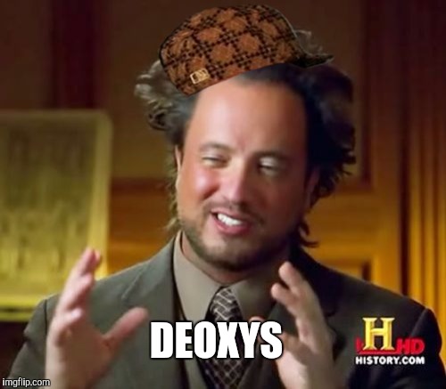 Ancient Aliens | DEOXYS | image tagged in memes,ancient aliens,scumbag | made w/ Imgflip meme maker