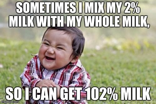 Evil Toddler Meme | SOMETIMES I MIX MY 2% MILK WITH MY WHOLE MILK, SO I CAN GET 102% MILK | image tagged in memes,evil toddler,milk baby,102 | made w/ Imgflip meme maker
