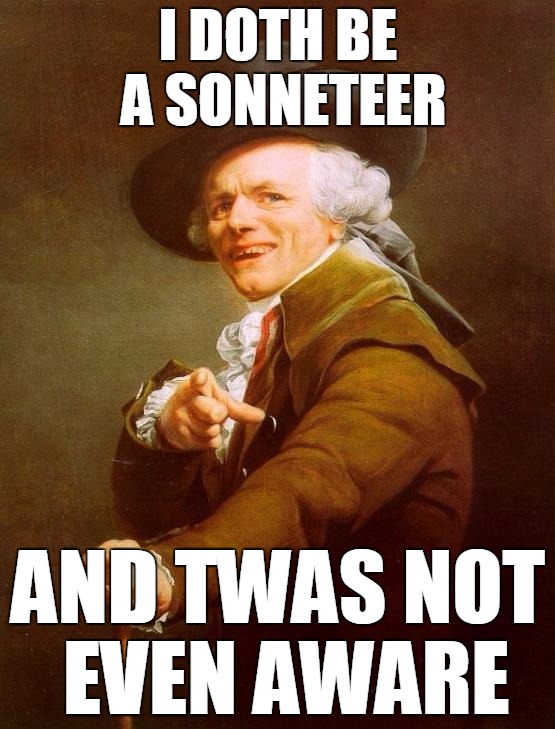 A Poet... | I DOTH BE A SONNETEER; AND TWAS NOT EVEN AWARE | image tagged in memes,joseph ducreux,funny,poet | made w/ Imgflip meme maker