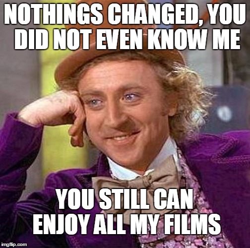 EMO HYSTERIA OVER THE DEATH OF GENE WILDER | NOTHINGS CHANGED, YOU DID NOT EVEN KNOW ME; YOU STILL CAN ENJOY ALL MY FILMS | image tagged in memes,creepy condescending wonka,celebrities,hysterical | made w/ Imgflip meme maker