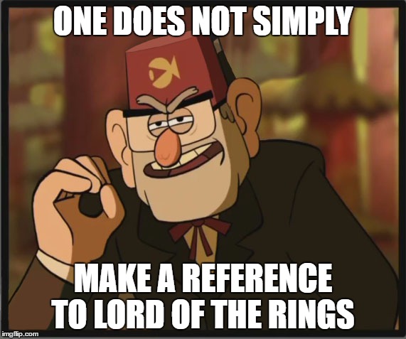One Does Not Simply: Gravity Falls Version | ONE DOES NOT SIMPLY; MAKE A REFERENCE TO LORD OF THE RINGS | image tagged in one does not simply gravity falls version | made w/ Imgflip meme maker