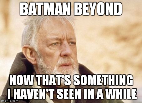 BATMAN BEYOND NOW THAT'S SOMETHING I HAVEN'T SEEN IN A WHILE | made w/ Imgflip meme maker