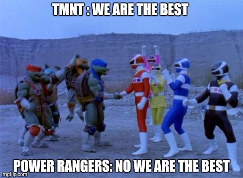 TMNT and Power Rangers | TMNT : WE ARE THE BEST; POWER RANGERS: NO WE ARE THE BEST | image tagged in tmnt and power rangers | made w/ Imgflip meme maker