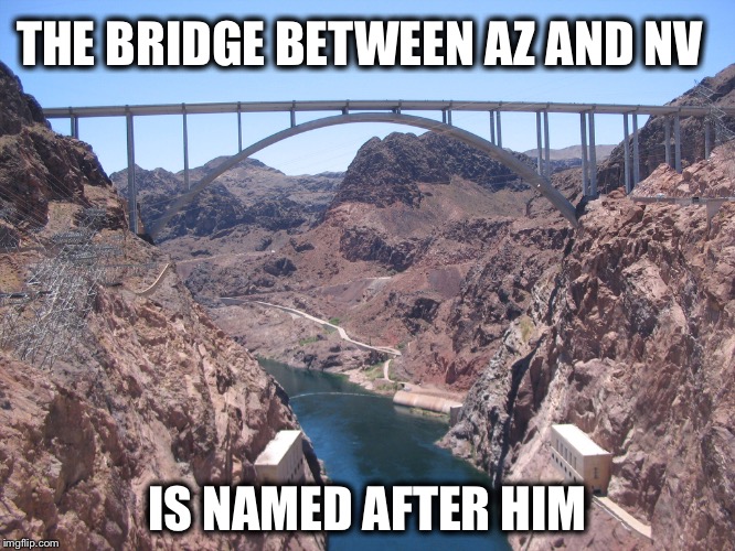 THE BRIDGE BETWEEN AZ AND NV IS NAMED AFTER HIM | made w/ Imgflip meme maker