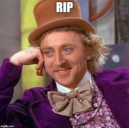 Creepy Condescending Wonka | RIP | image tagged in memes,creepy condescending wonka | made w/ Imgflip meme maker