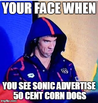 Michael Phelps Death Stare Meme | YOUR FACE WHEN; YOU SEE SONIC ADVERTISE 50 CENT CORN DOGS | image tagged in michael phelps death stare | made w/ Imgflip meme maker