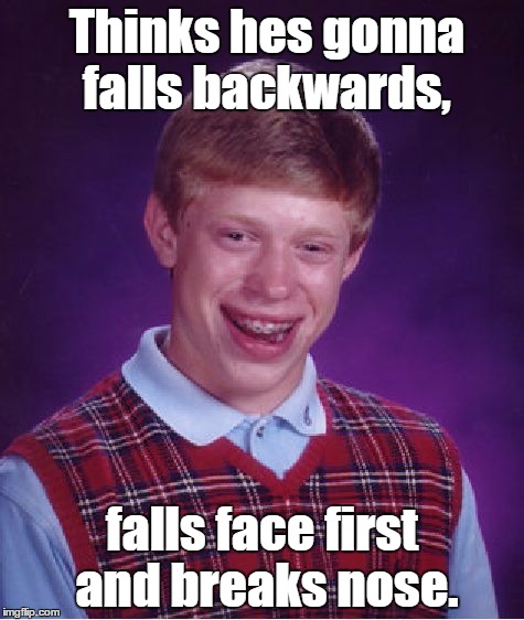 Bad Luck Brian | Thinks hes gonna falls backwards, falls face first and breaks nose. | image tagged in memes,bad luck brian | made w/ Imgflip meme maker