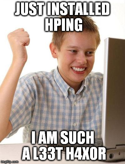 First Day On The Internet Kid Meme | JUST INSTALLED HPING; I AM SUCH A L33T H4X0R | image tagged in memes,first day on the internet kid | made w/ Imgflip meme maker