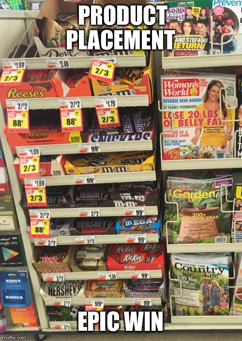 Product placement win  | PRODUCT PLACEMENT; EPIC WIN | image tagged in fat,junk food,candy,supermarket,funny,irony | made w/ Imgflip meme maker