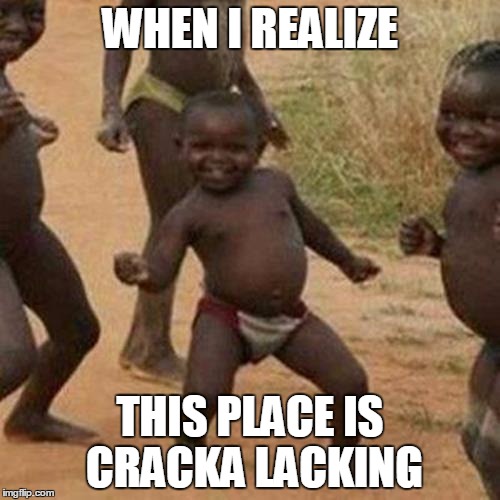 Cracka Lacking | WHEN I REALIZE; THIS PLACE IS CRACKA LACKING | image tagged in memes,third world success kid,crackers | made w/ Imgflip meme maker