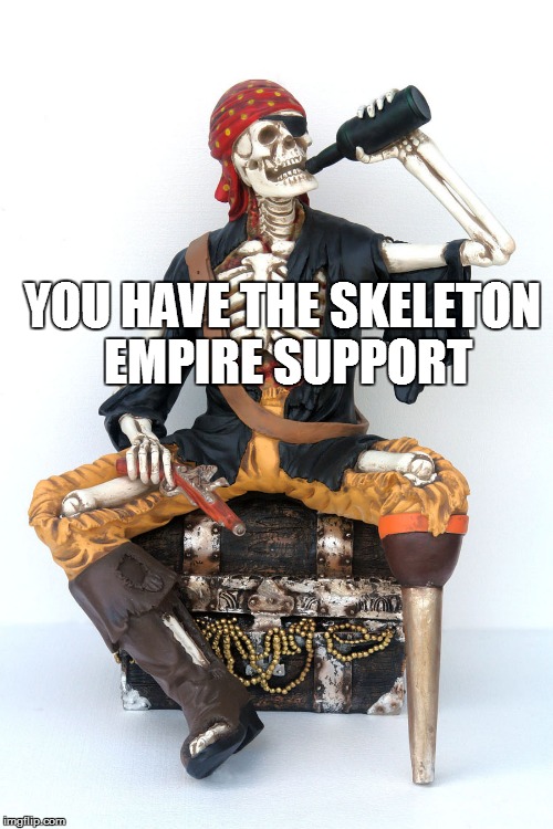 YOU HAVE THE SKELETON EMPIRE SUPPORT | made w/ Imgflip meme maker
