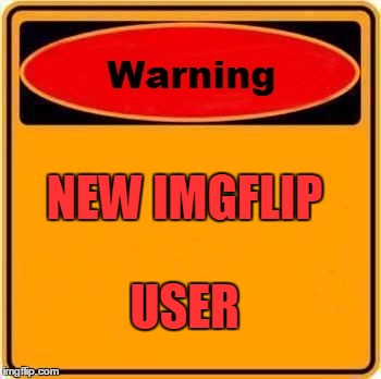 So, What's This Imgflip? | NEW IMGFLIP; USER | image tagged in memes,warning sign,new user,noob,newbie,imgflip | made w/ Imgflip meme maker
