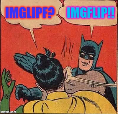 Batman Slapping Robin | IMGLIPF? IMGFLIP!! | image tagged in memes,batman slapping robin,imgflip,new user,noob,noobie | made w/ Imgflip meme maker