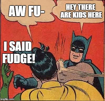 Batman Slapping Robin | AW FU-; HEY THERE ARE KIDS HERE; I SAID FUDGE! | image tagged in memes,batman slapping robin | made w/ Imgflip meme maker