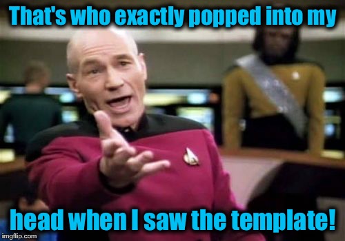 Picard Wtf Meme | That's who exactly popped into my head when I saw the template! | image tagged in memes,picard wtf | made w/ Imgflip meme maker