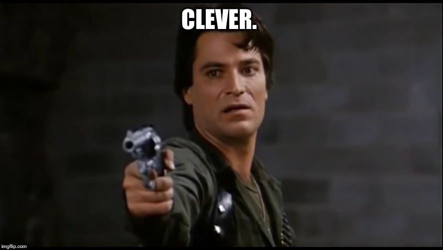 Captain Rhodes pistol | CLEVER. | image tagged in captain rhodes pistol | made w/ Imgflip meme maker