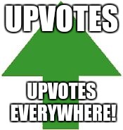 imgflip upvote | UPVOTES UPVOTES EVERYWHERE! | image tagged in imgflip upvote | made w/ Imgflip meme maker