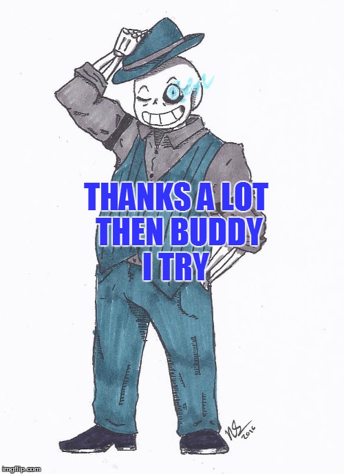 THANKS A LOT THEN BUDDY I TRY | made w/ Imgflip meme maker