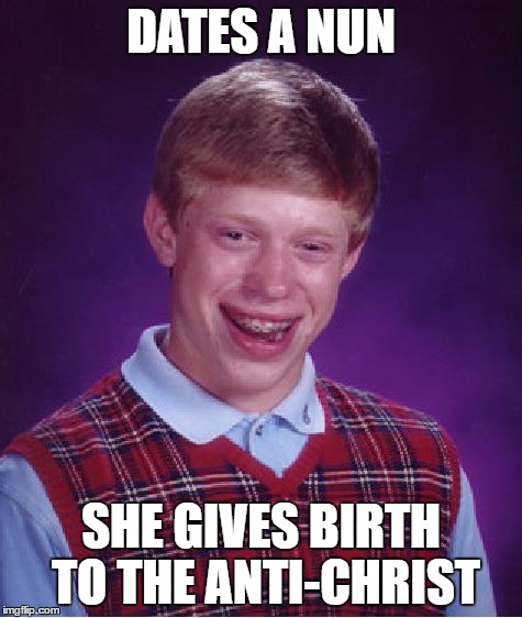 Bad Luck Brian Meme | DATES A NUN SHE GIVES BIRTH TO THE ANTI-CHRIST | image tagged in memes,bad luck brian | made w/ Imgflip meme maker