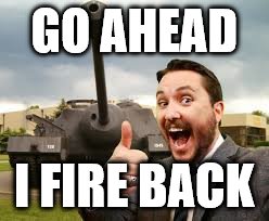 GO AHEAD I FIRE BACK | made w/ Imgflip meme maker